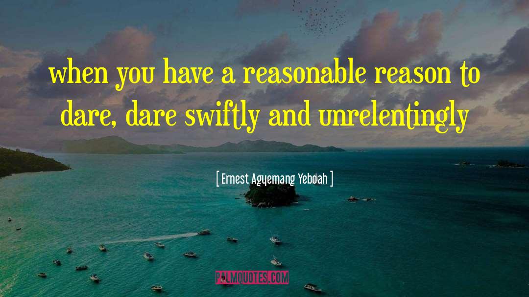 Reason To Dare quotes by Ernest Agyemang Yeboah