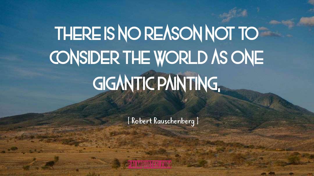 Reasons To Reason quotes by Robert Rauschenberg