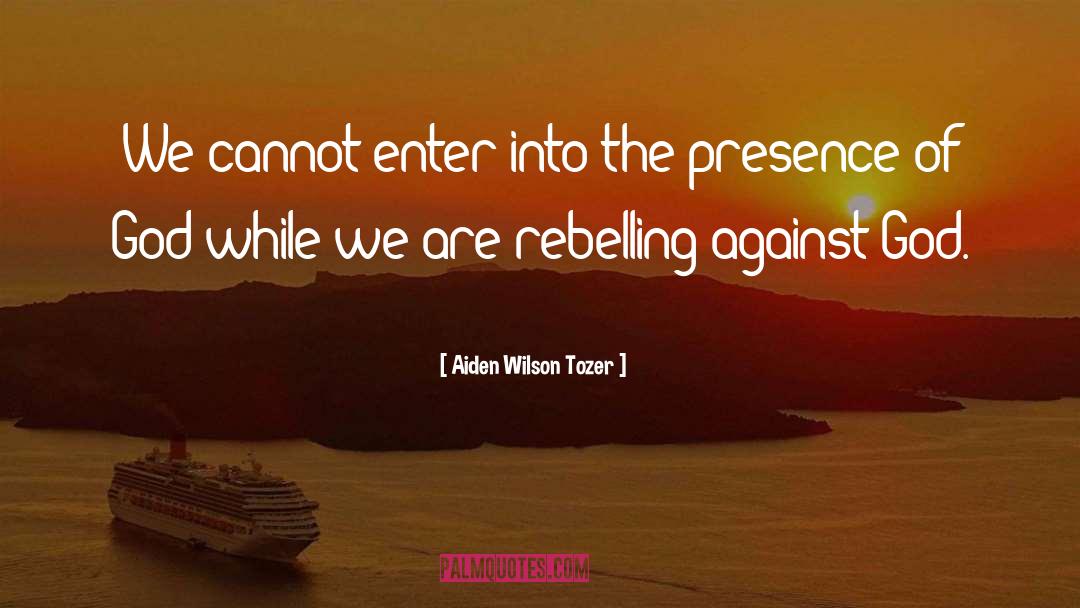 Rebelling quotes by Aiden Wilson Tozer