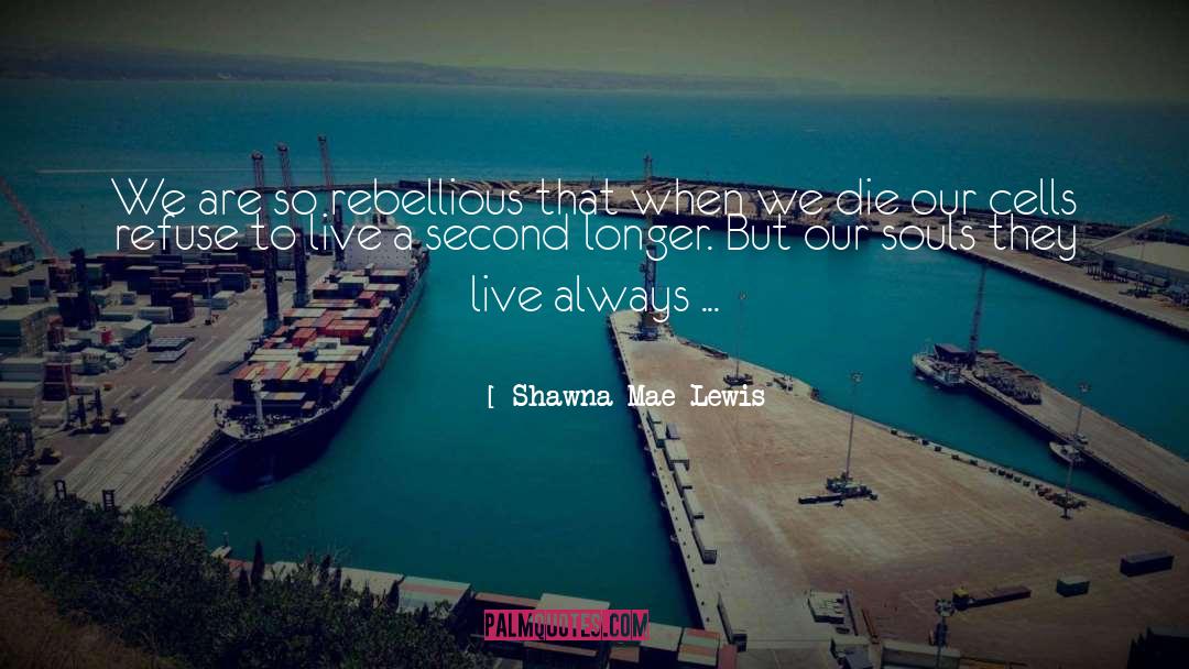 Rebellious quotes by Shawna Mae Lewis