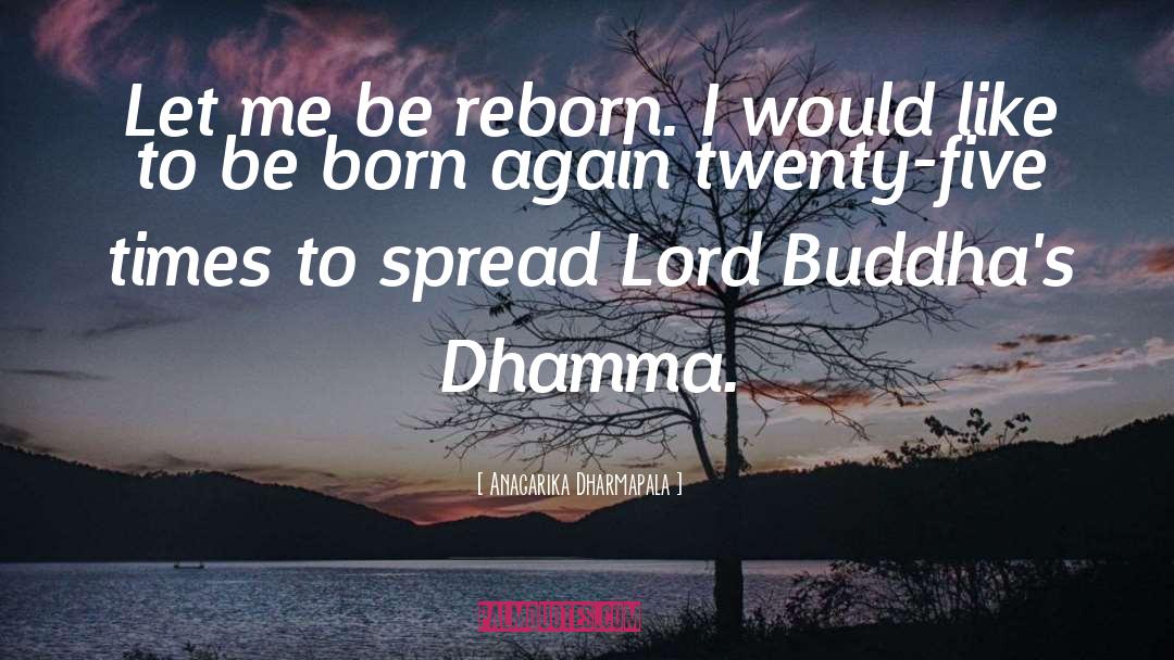 Reborn quotes by Anagarika Dharmapala