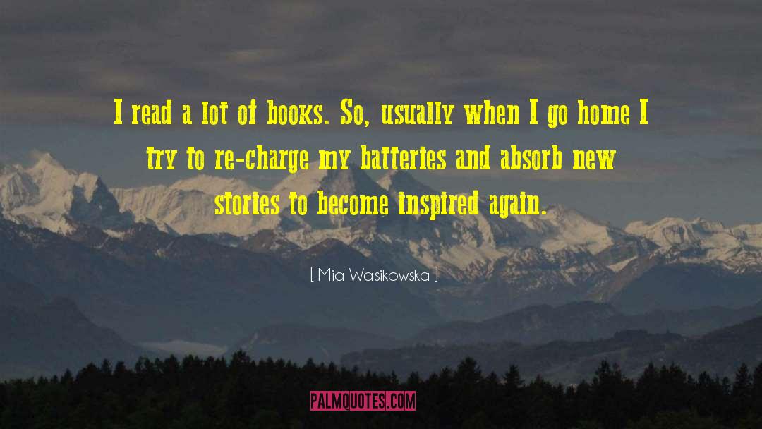 Recharging My Batteries quotes by Mia Wasikowska