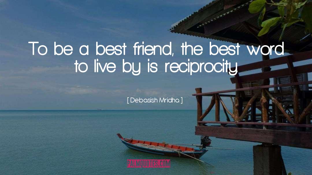 Reciprocity quotes by Debasish Mridha