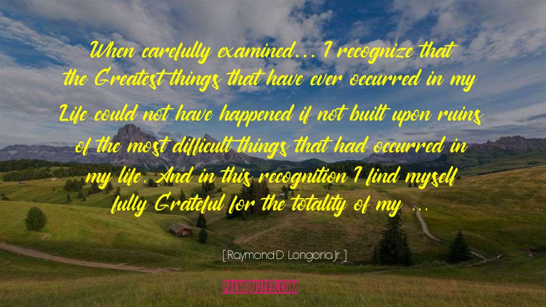 Recognition And Appreciation quotes by Raymond D. Longoria Jr.