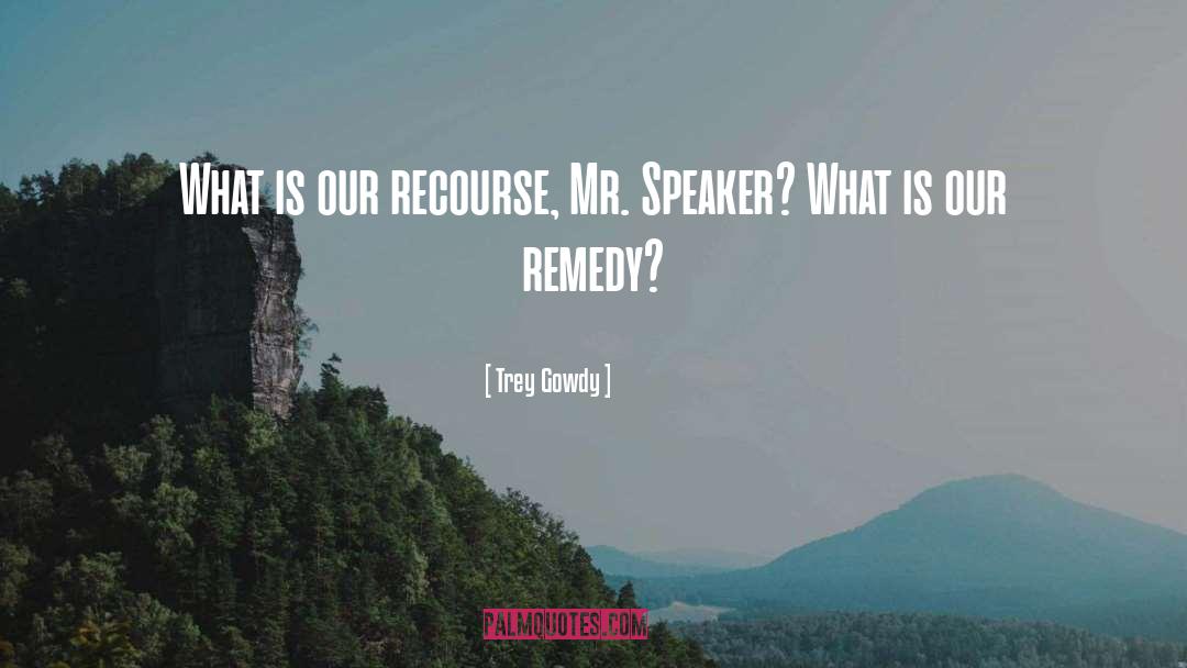 Recourse quotes by Trey Gowdy