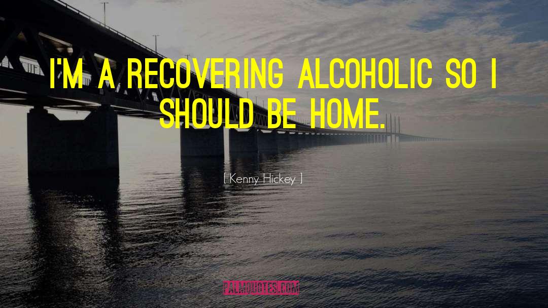 Recovering Alcoholics quotes by Kenny Hickey