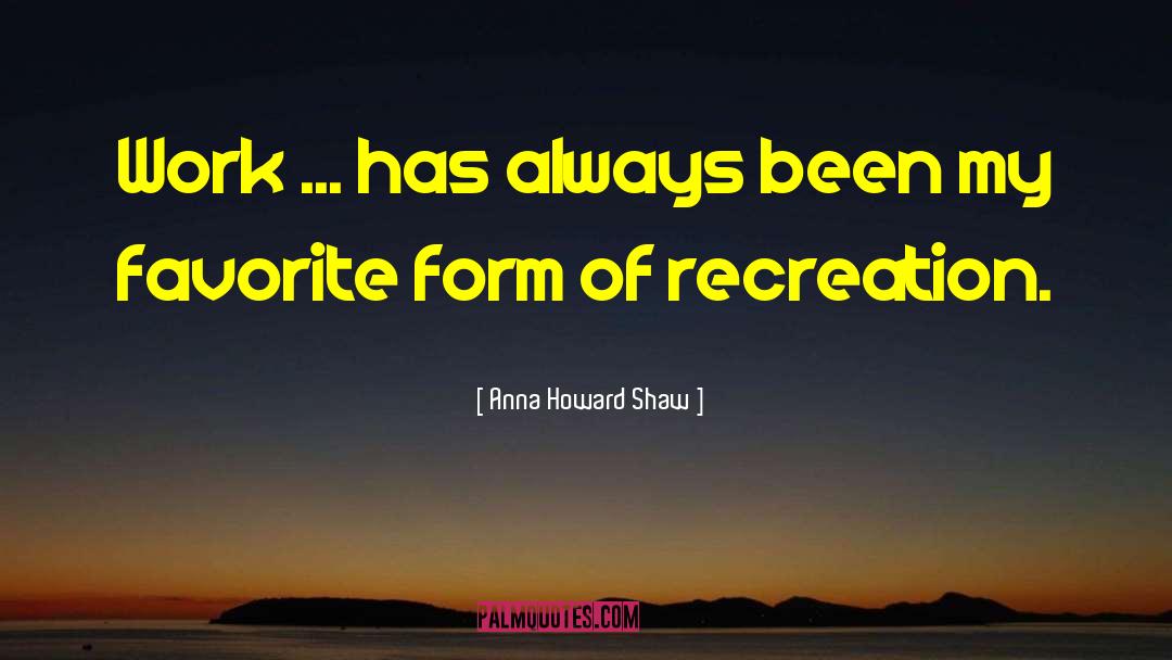 Recreation quotes by Anna Howard Shaw