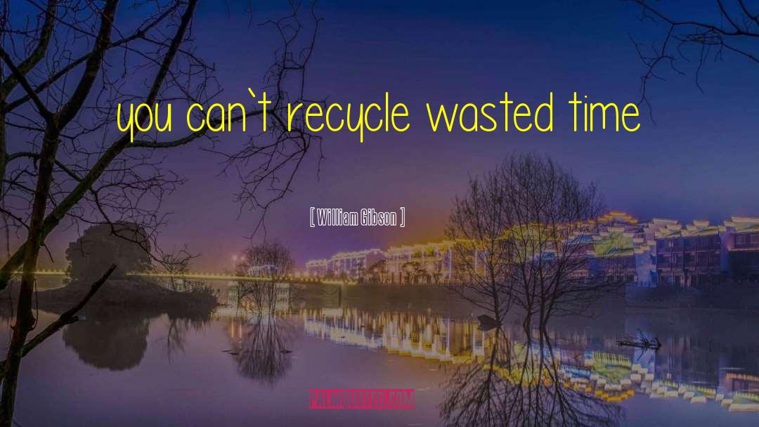 Recycle quotes by William Gibson