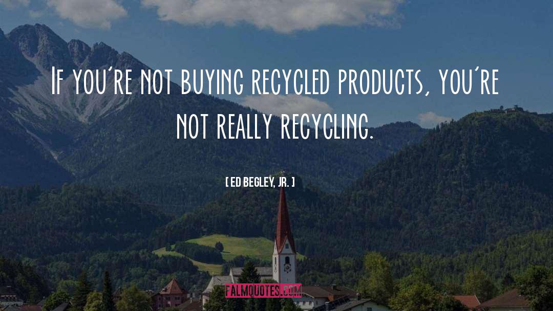 Recycling quotes by Ed Begley, Jr.