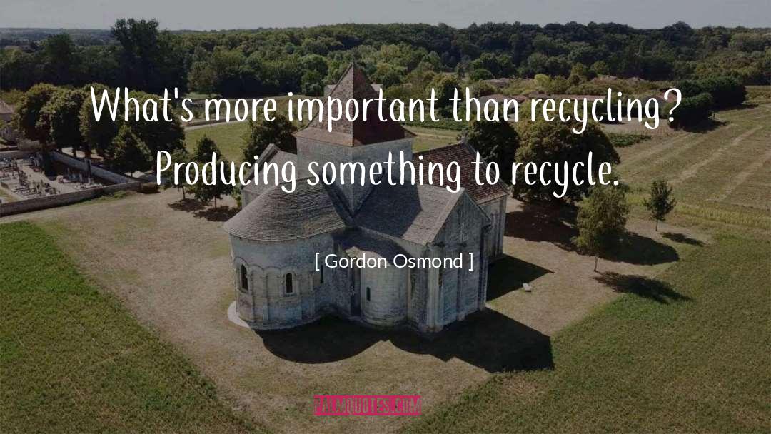 Recycling quotes by Gordon Osmond