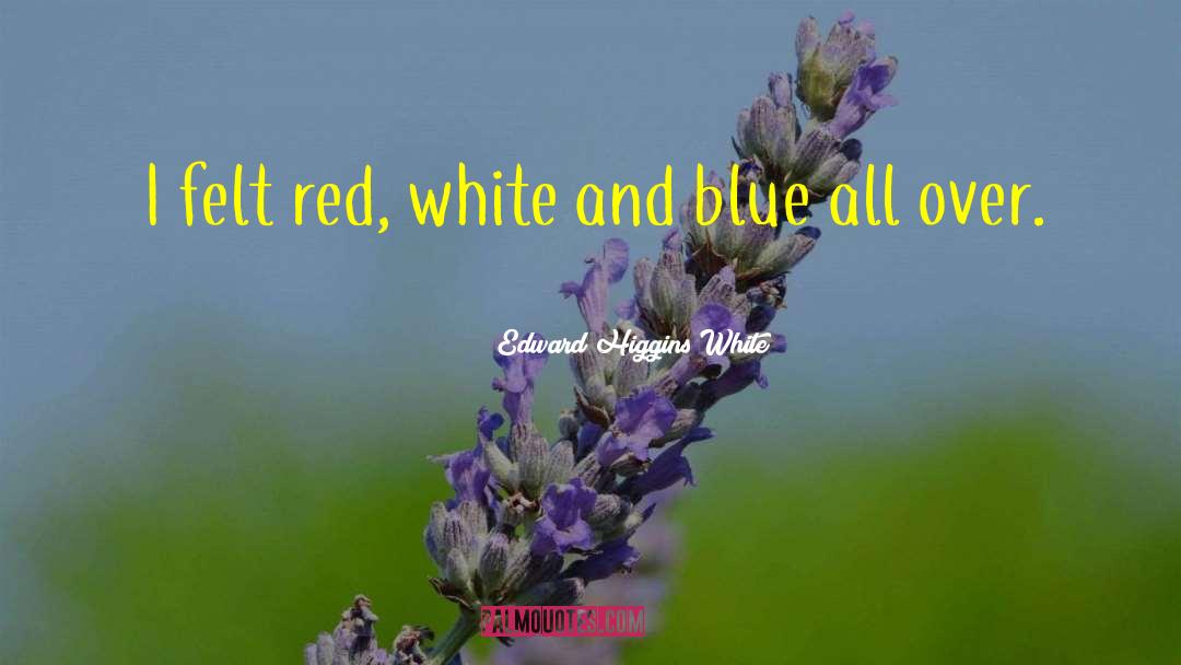 Red White And Blue quotes by Edward Higgins White