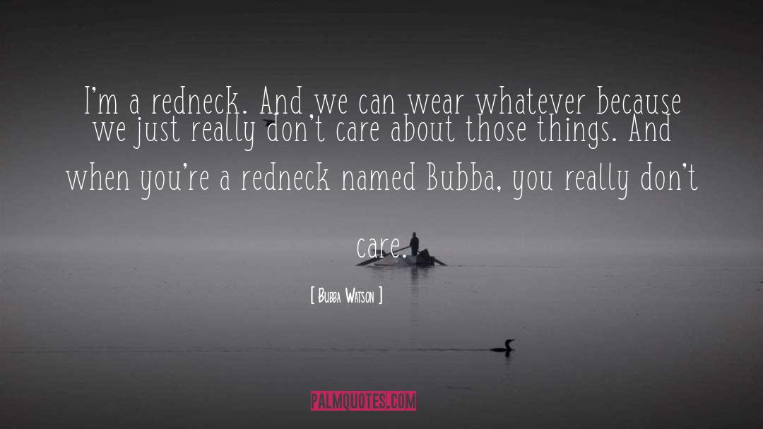 Redneck quotes by Bubba Watson