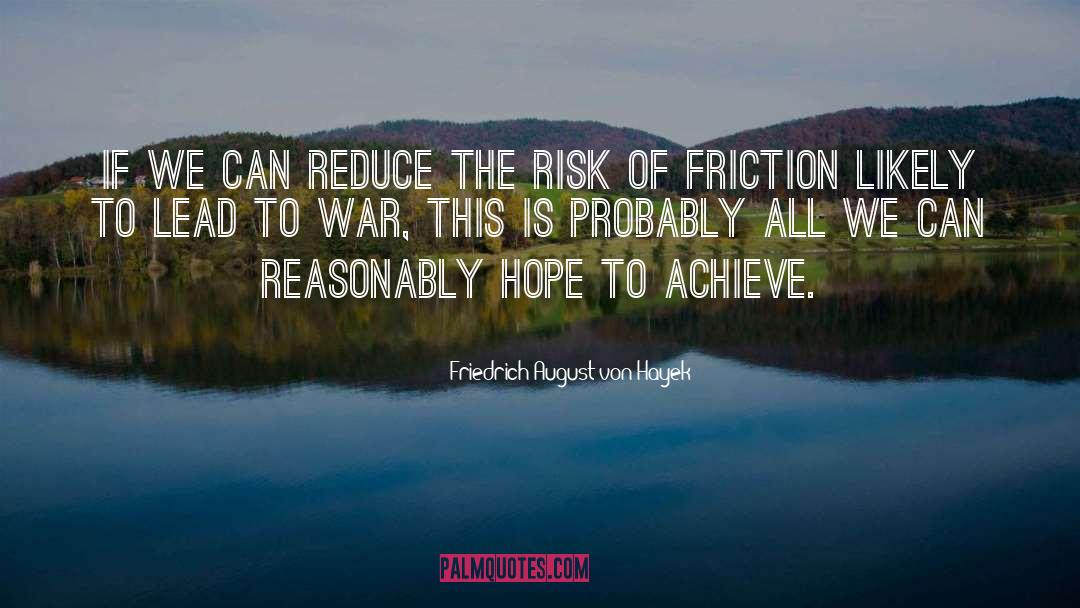 Reduce The Risk quotes by Friedrich August Von Hayek