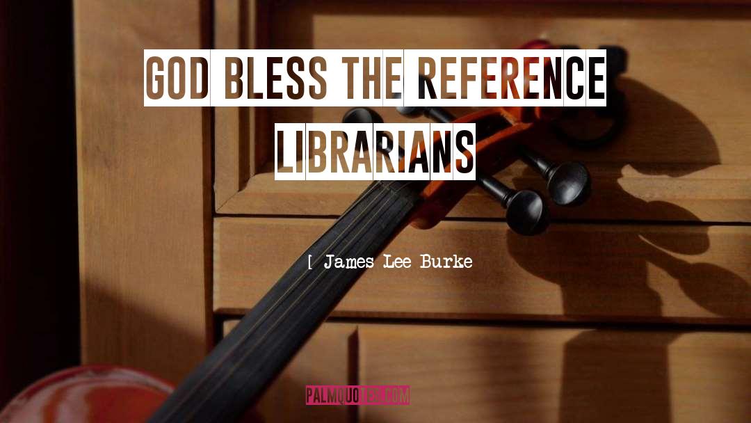 Reference Librarians quotes by James Lee Burke