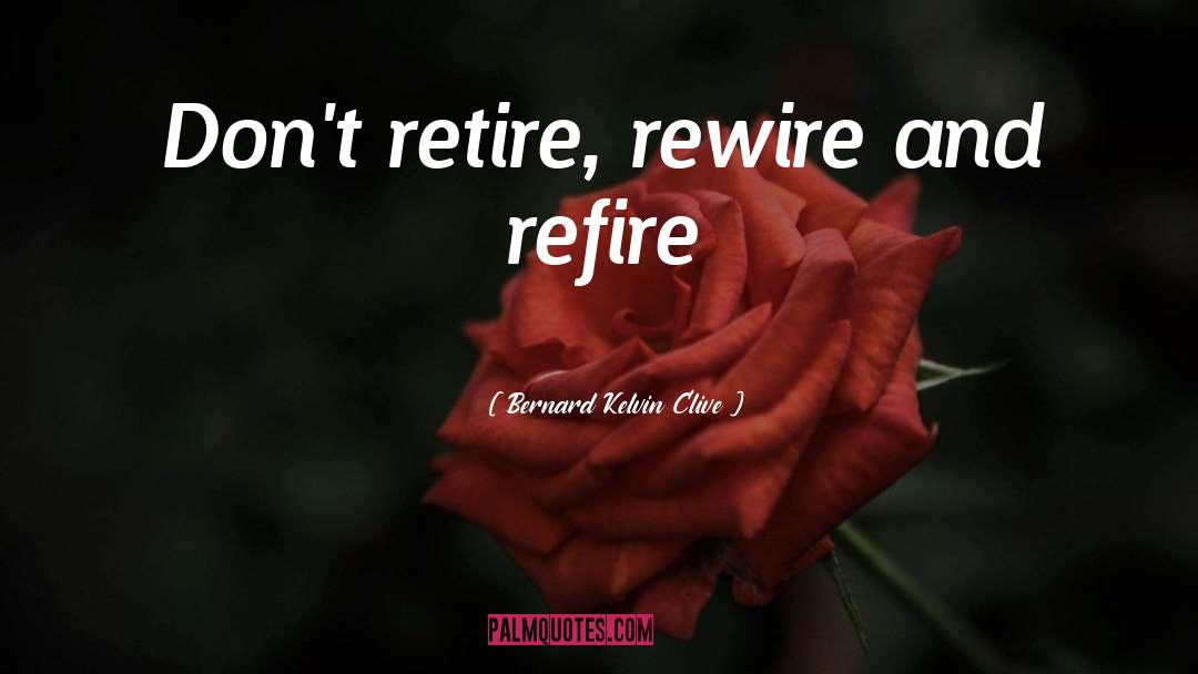 Refire quotes by Bernard Kelvin Clive