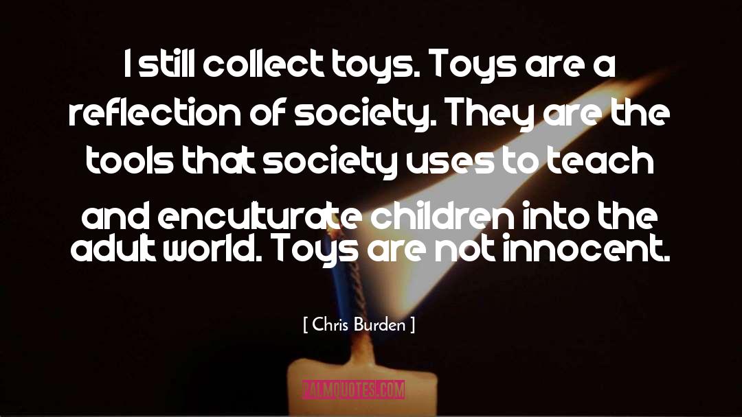 Reflection Of Society quotes by Chris Burden