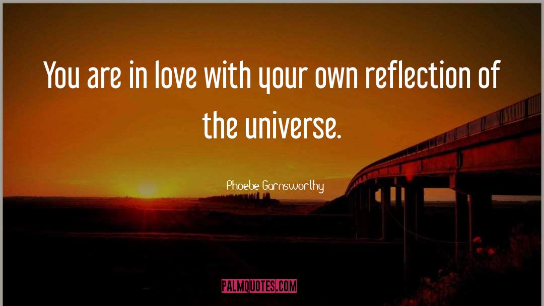 Reflection Of The Universe quotes by Phoebe Garnsworthy