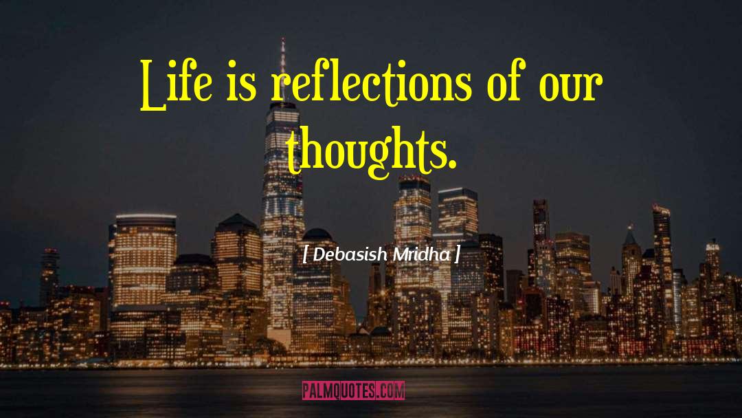 Reflections Of Our Thoughts quotes by Debasish Mridha