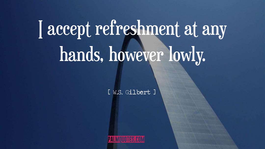 Refreshment quotes by W.S. Gilbert