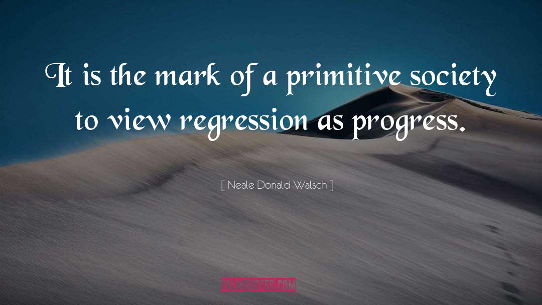 Regression quotes by Neale Donald Walsch