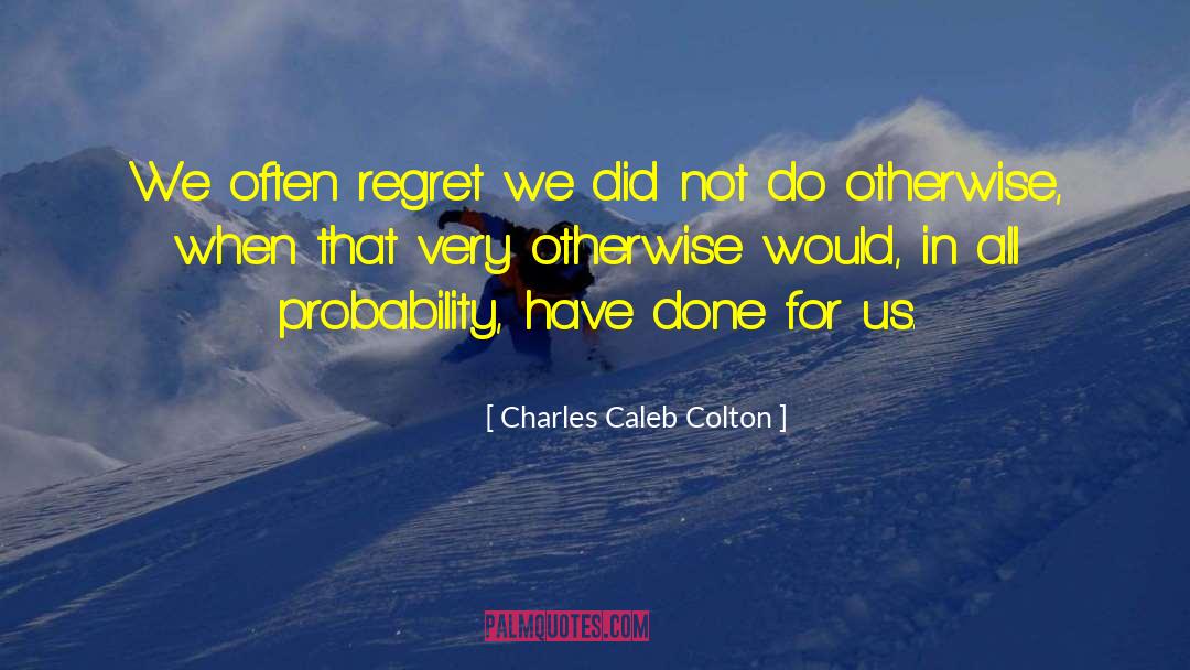 Regret Nothing quotes by Charles Caleb Colton