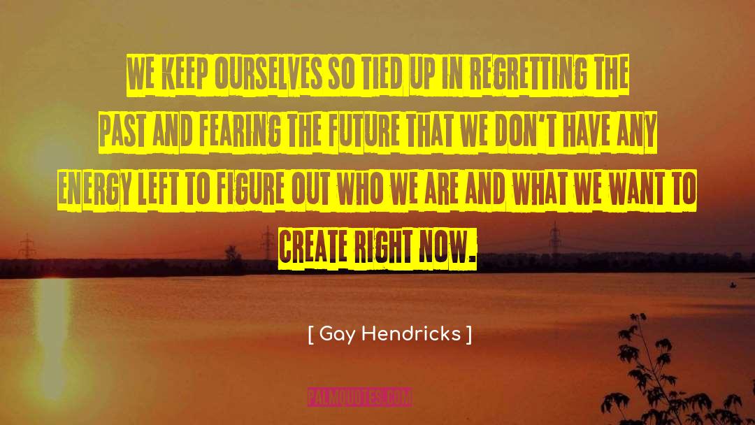 Regretting quotes by Gay Hendricks