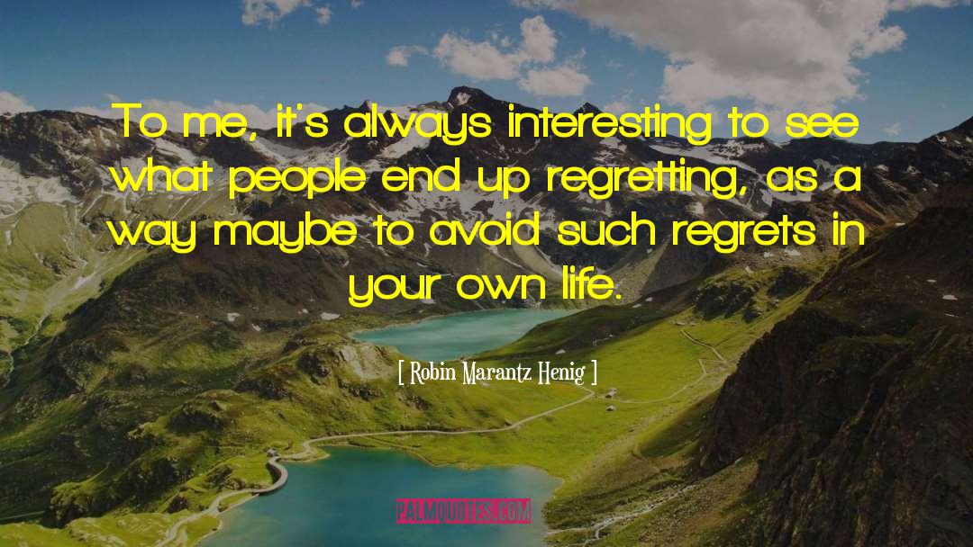 Regretting quotes by Robin Marantz Henig