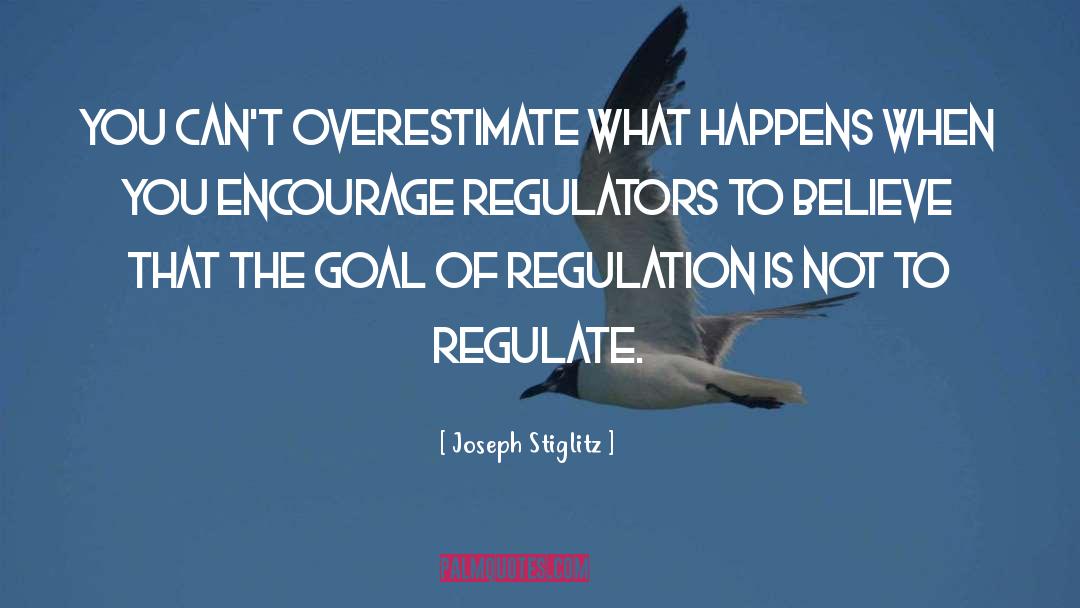 Regulate quotes by Joseph Stiglitz