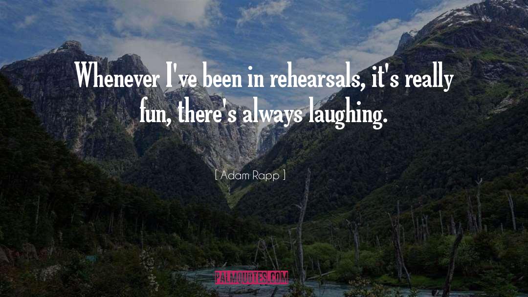 Rehearsals quotes by Adam Rapp