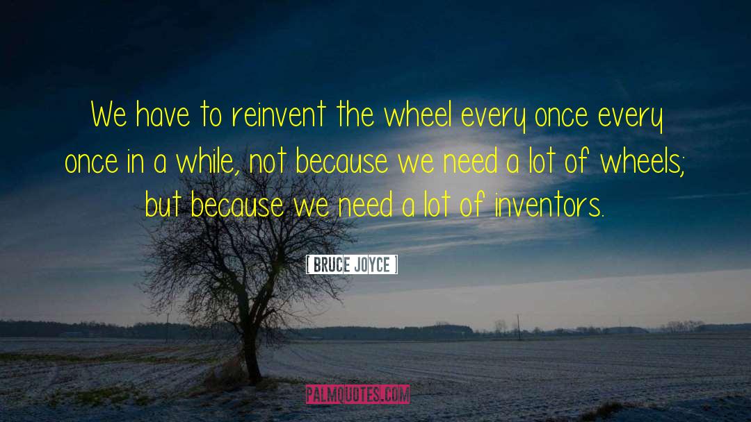 Reinvent The Wheel quotes by Bruce Joyce