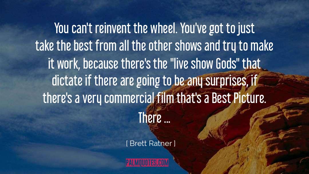 Reinvent The Wheel quotes by Brett Ratner