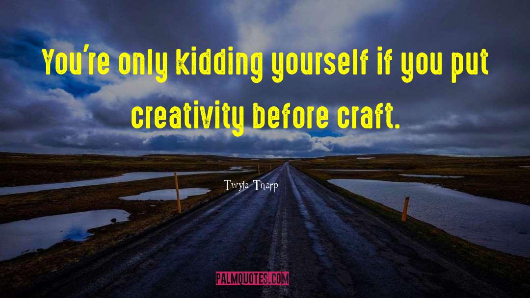 Rejecting Creativity quotes by Twyla Tharp