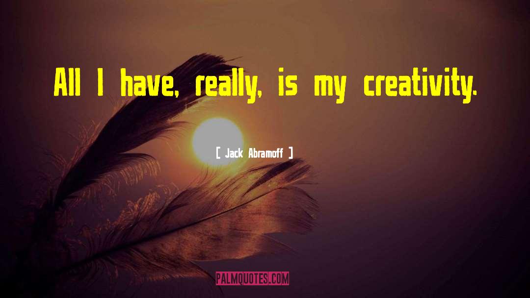 Rejecting Creativity quotes by Jack Abramoff