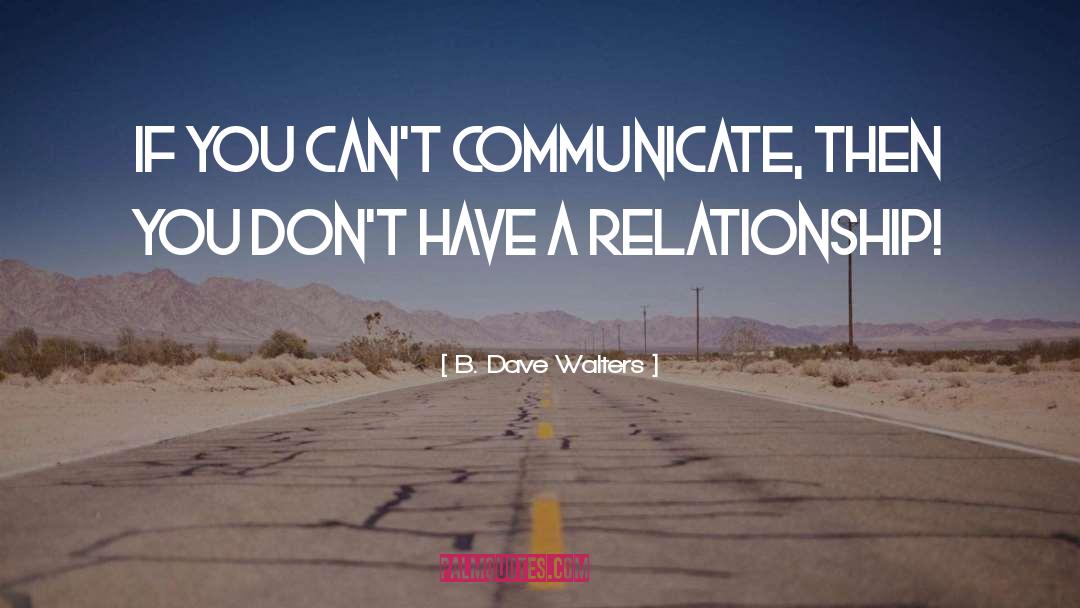 Relationship Communication Problems quotes by B. Dave Walters
