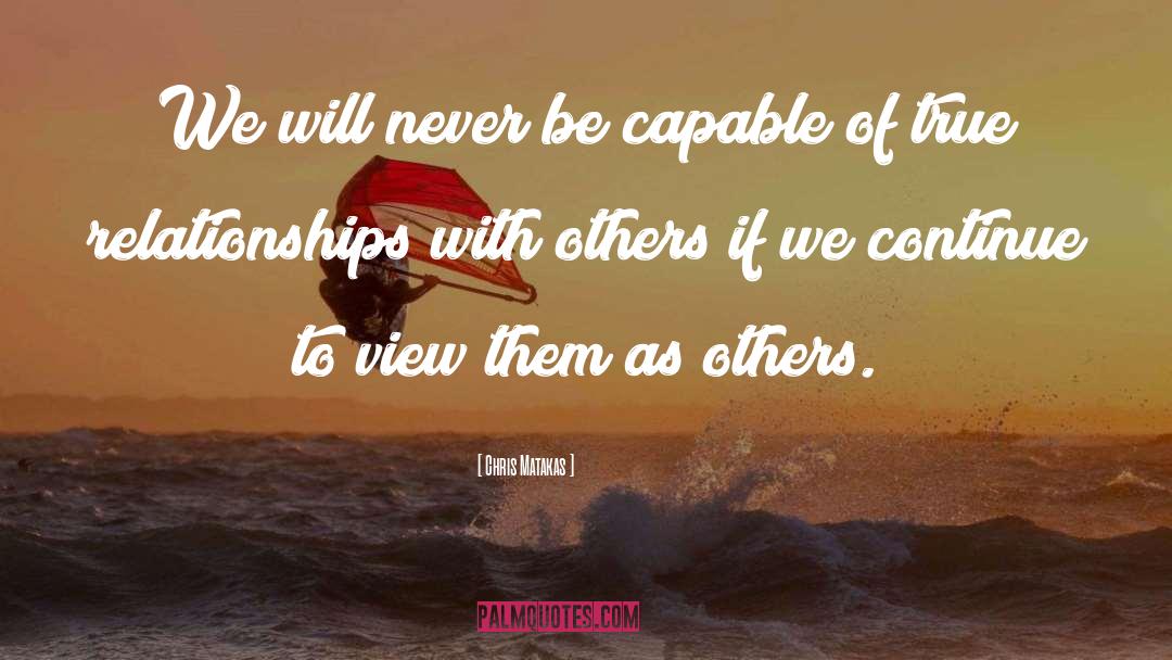 Relationships With Others quotes by Chris Matakas