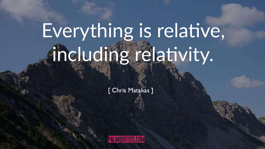 Relativity quotes by Chris Matakas