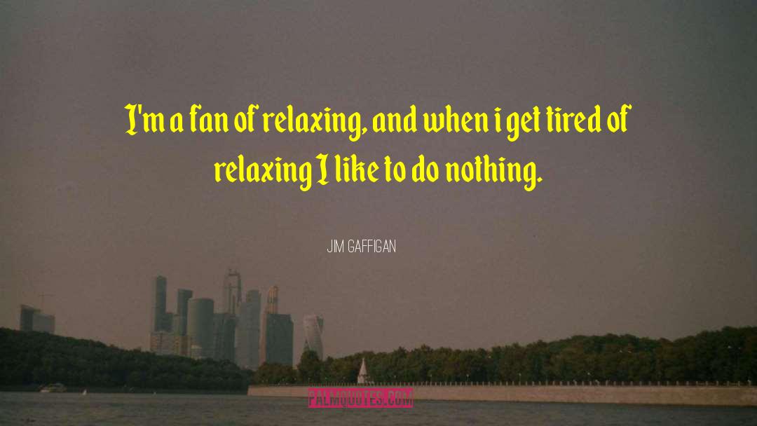 Relaxing Quote quotes by Jim Gaffigan