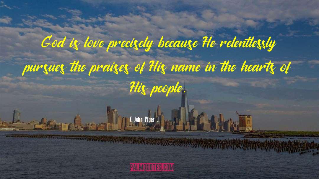 Relentlessly Love quotes by John Piper