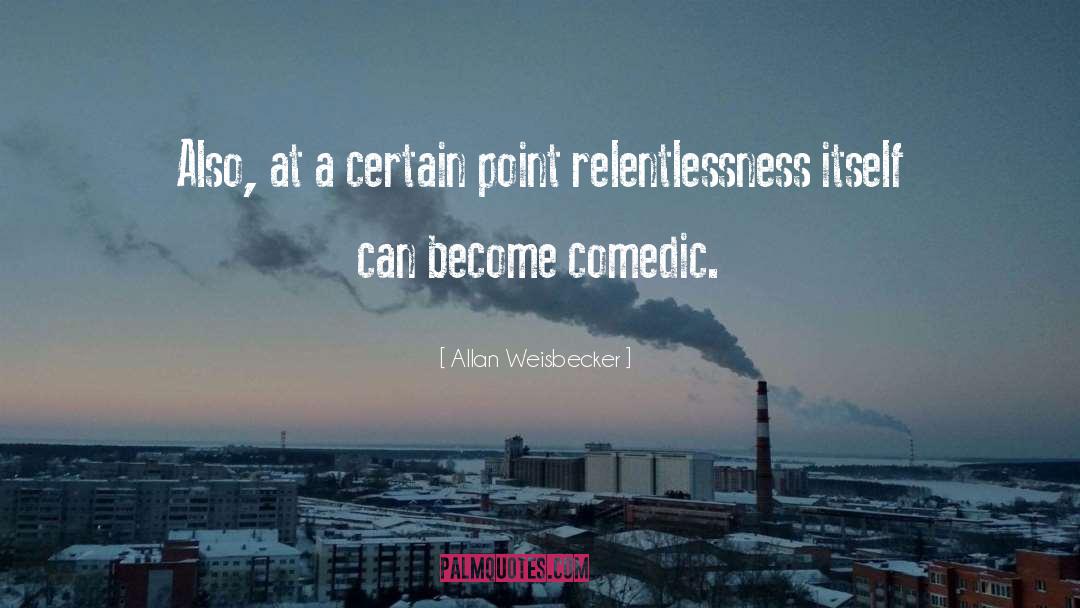 Relentlessness quotes by Allan Weisbecker