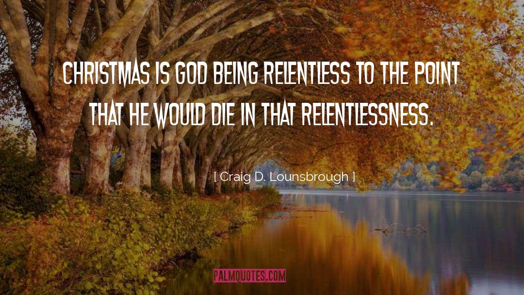 Relentlessness quotes by Craig D. Lounsbrough