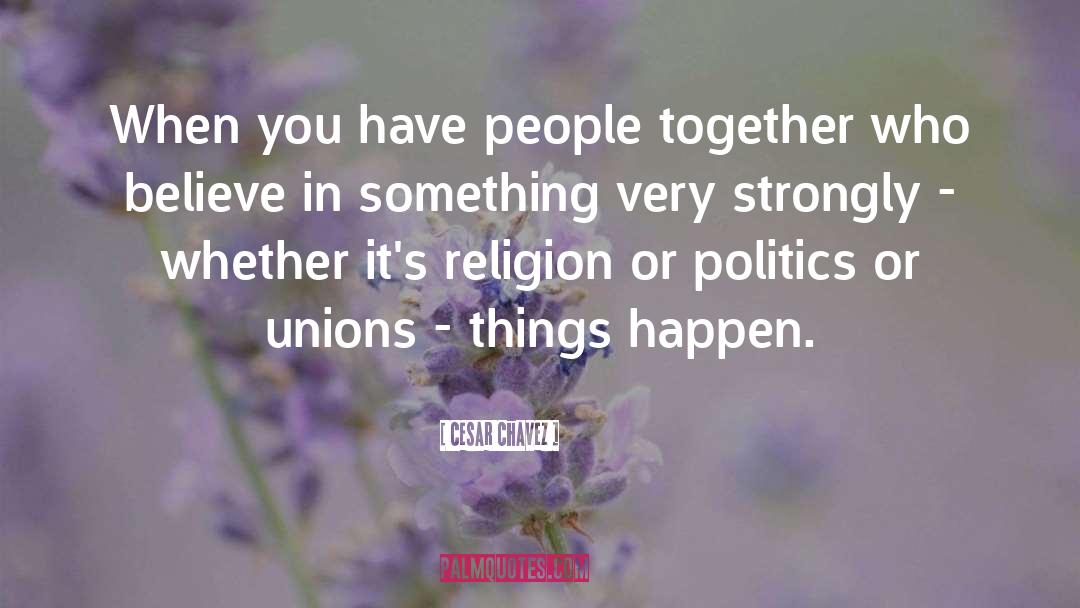 Religion Politics Beliefs quotes by Cesar Chavez