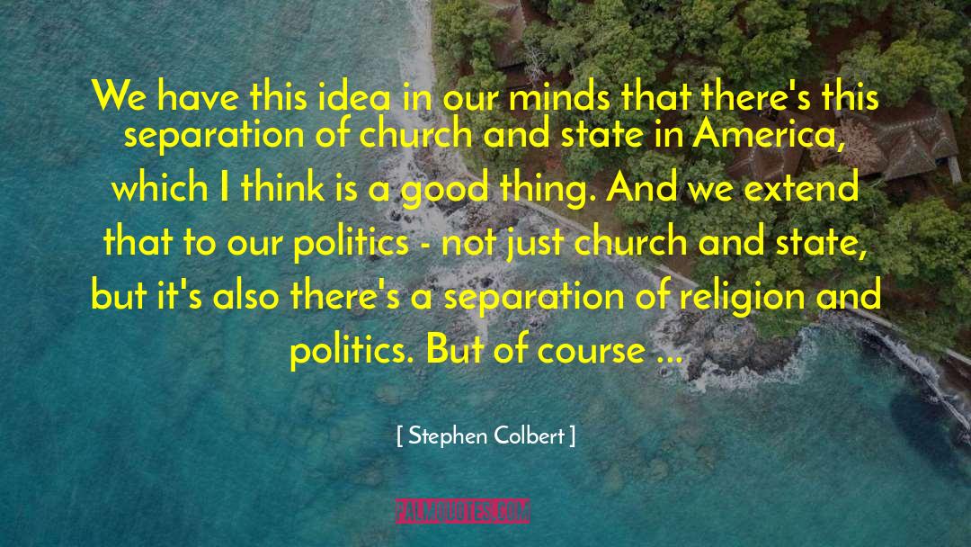 Religion Politics Beliefs quotes by Stephen Colbert