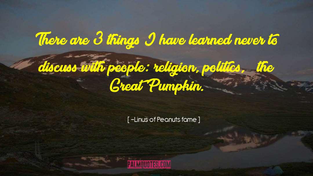 Religion Politics quotes by -Linus Of Peanuts Fame