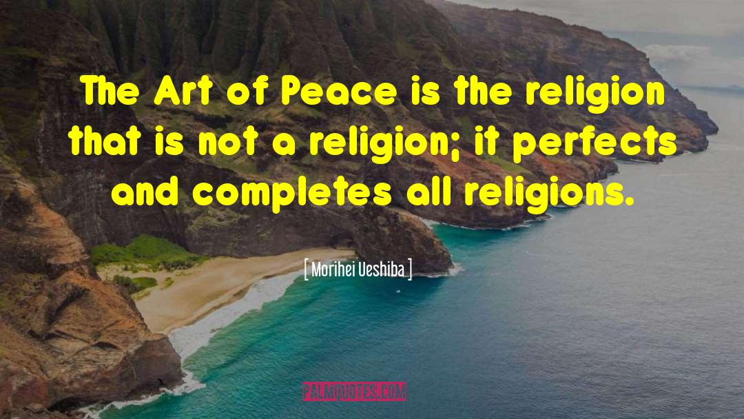 Religion Rivals quotes by Morihei Ueshiba