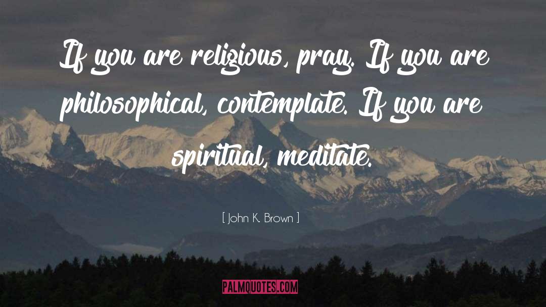 Religion Spirituality quotes by John K. Brown