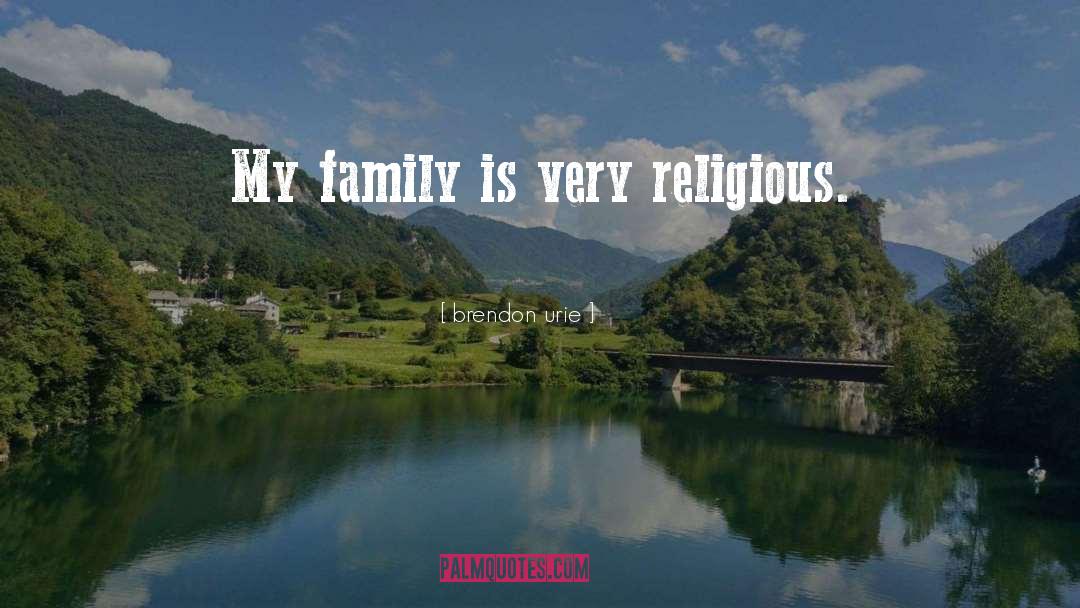 Religious Family quotes by Brendon Urie