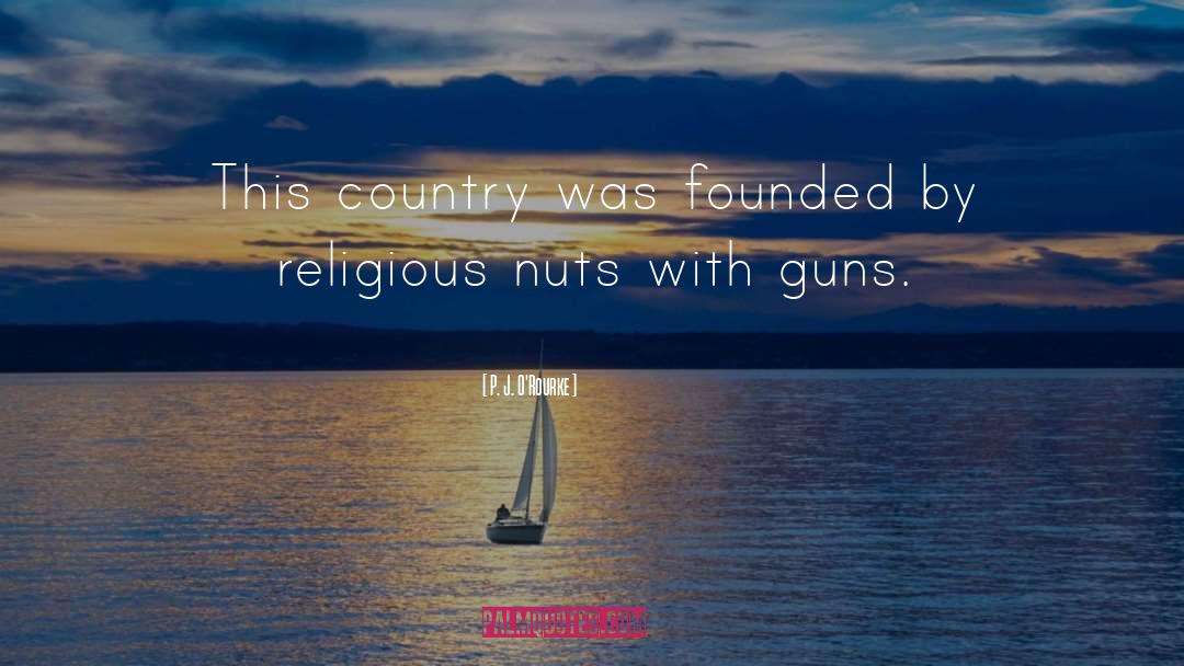 Religious Nuts quotes by P. J. O'Rourke