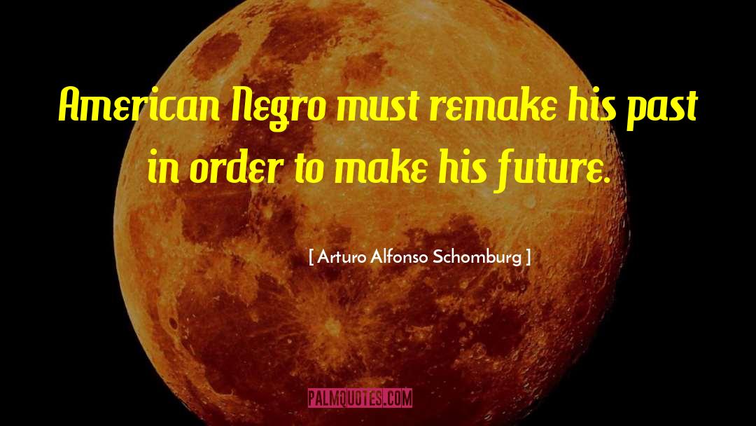 Remakes quotes by Arturo Alfonso Schomburg