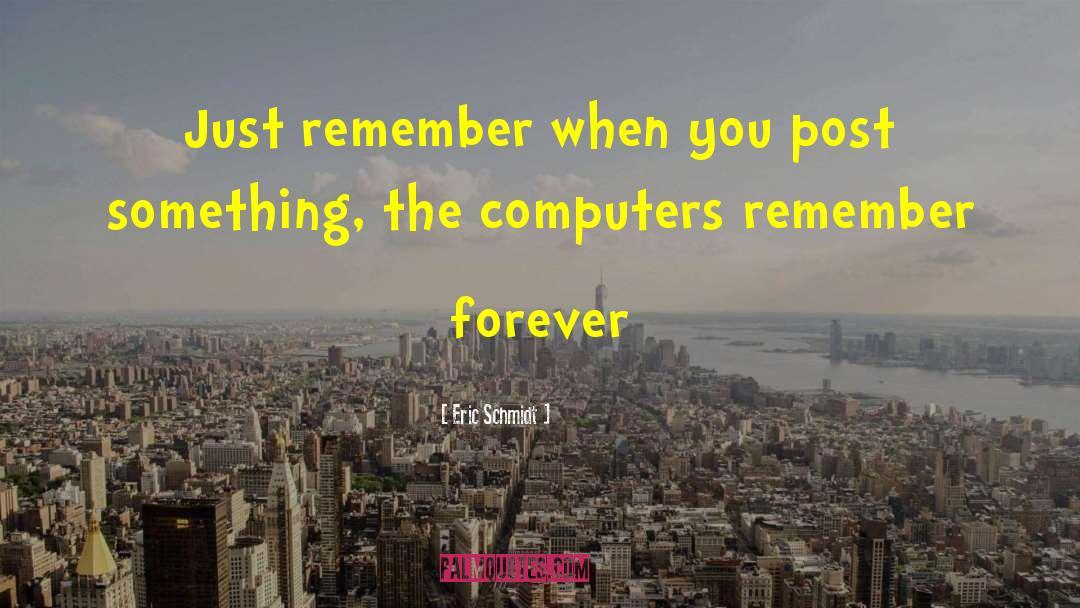 Remember Forever quotes by Eric Schmidt