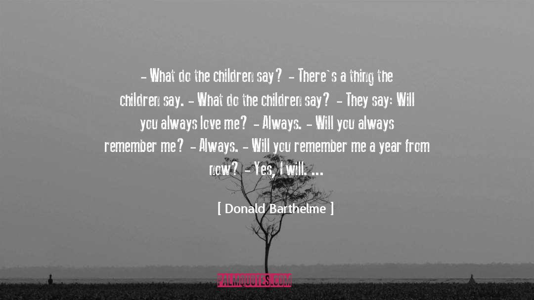 Remember Me quotes by Donald Barthelme